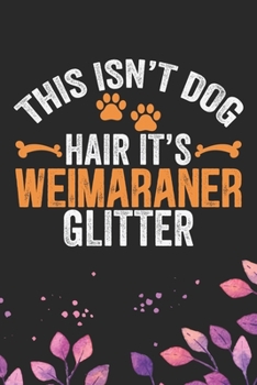 This Isn't Dog Hair It's Weimaraner Glitter: Cool Weimaraner Dog Journal Notebook - Weimaraner Puppy Lover Gifts – Funny Weimaraner Dog Notebook - ... Dad & Mom Gifts. 6 x 9 in 120 pages