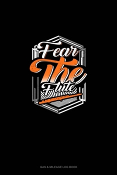 Paperback Fear The Flute: Gas & Mileage Log Book