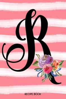 Paperback Monogram R Notebook: 6x9 Personalized Blank Recipe Book With 120 Recipe Templates, Coral Pink Floral Watercolor DIY Cookbook Journal, Ladie Book
