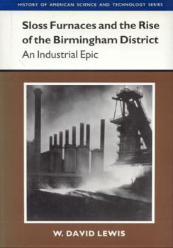 Sloss Furnaces and the Rise of the Birmingham District: An Industrial Epic (History Amer Science & Technol) - Book  of the History of American Science and Technology