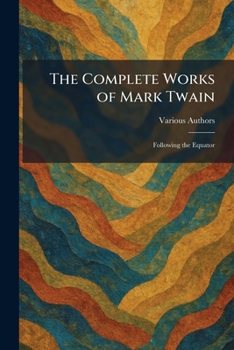 The Complete Works of Mark Twain: Following the Equator