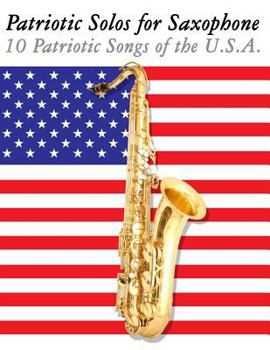 Paperback Patriotic Solos for Saxophone: 10 Patriotic Songs of the U.S.A. (for Alto, Baritone, Tenor & Soprano Saxophone) Book