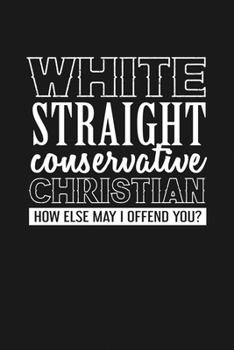 Paperback White Straight Conservative Christian - How Else May I Offend You: Notebook: Funny Blank Lined Journal Book