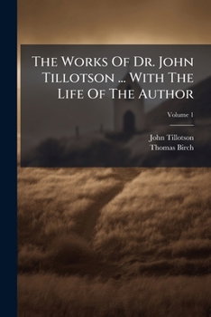 Paperback The Works Of Dr. John Tillotson ... With The Life Of The Author; Volume 1 Book