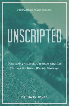 Paperback Unscripted: Discovering Authentic Intimacy with God Through the 40 Day Worship Challenge Book