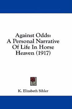 Paperback Against Odds: A Personal Narrative Of Life In Horse Heaven (1917) Book