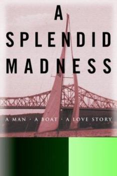 Hardcover A Splendid Madness: A Man, a Boat, a Love Story Book