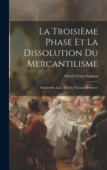 Hardcover La Troisième Phase Et La Dissolution Du Mercantilisme: (Mandeville, Law, Melon, Voltaire, Berkeley) [French] Book