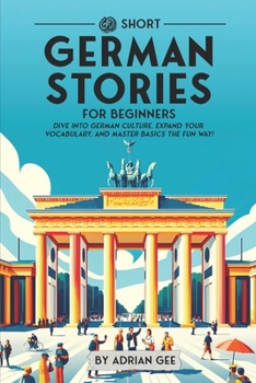 69 Short German Stories for Beginners: Dive Into German Culture, Expand Your Vocabulary, and Master Basics the Fun Way!