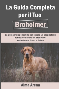 Paperback La Guida Completa per Il Tuo Broholmer: La guida indispensabile per essere un proprietario perfetto ed avere un Broholmer Obbediente, Sano e Felice [Italian] Book