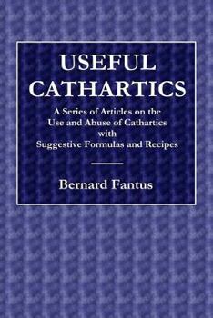 Paperback Useful Cathartics - A Series of Article on the Use and Abuses of Cathartics with Suggestive Formulas and Recipes Book