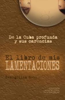 Paperback El libro de mis lamentaciones: De la Cuba profunda y sus carencias [Spanish] Book