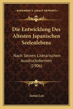 Die Entwicklung Des Altesten Japanischen Seelenlebens: Nach Seinen Literarischen Ausdrucksformen (1906)