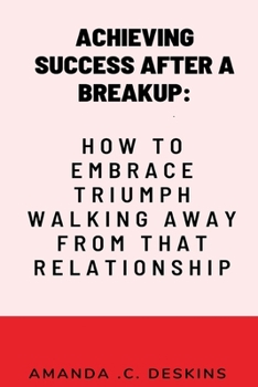 Paperback Achieving Success after a Breakup: How to Embrace Triumph Walking away from that Relationship Book