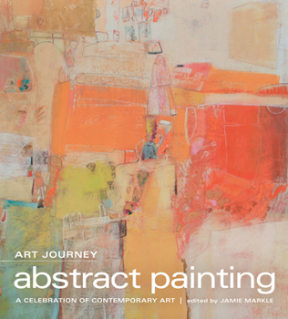 Art Journey - Abstract Painting: Celebrating 10 Years of the Best in Contemporary Abstracts
