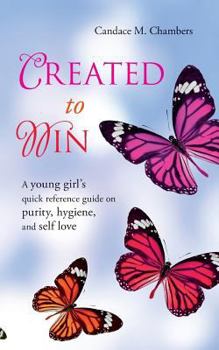 Paperback Created to Win: A Young Girl's Quick Reference Guide on Purity, Hygiene, and Self Love Book