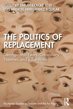 The Politics of Replacement: Demographic Fears, Conspiracy Theories, and Race Wars - Book  of the Routledge Studies in Fascism and the Far Right