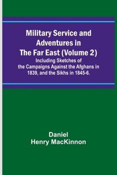 Paperback Military Service and Adventures in the Far East (Volume 2); Including Sketches of the Campaigns Against the Afghans in 1839, and the Sikhs in 1845-6. Book