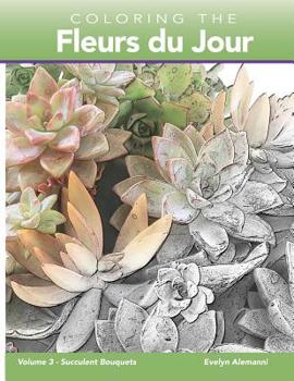 Paperback Coloring the Fleurs du Jour Volume 3: Succulent Bouquets Book