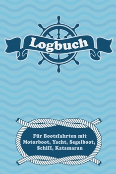 Logbuch für Bootsfahrten mit Motorboot, Yacht, Segelboot, Schiff, Katamaran: Bordbuch für Kapitän, Segler und Crew. Schiffstagebuch, Meilenbuch für ... Geschenkidee unter 10 Euro (German Edition)