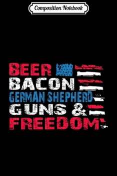 Composition Notebook: Beer Bacon German Shepherd Guns & Freedom July Gift  Journal/Notebook Blank Lined Ruled 6x9 100 Pages