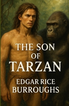 The Son Of Tarzan: An Illustrated Edition with Author Biography, Summary and Character Guide