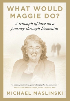 Hardcover What Would Maggie Do?: A Triumph of Love on a Journey Through Dementia Book