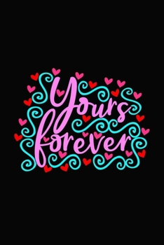 yours  forever: Girlfriend or boyfriend valentine's day gift ideas share the love with him or her. Lovely cover message for people of all ages who love the romance that Valentines Day brings.