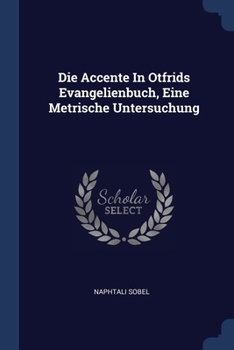 Paperback Die Accente In Otfrids Evangelienbuch, Eine Metrische Untersuchung Book