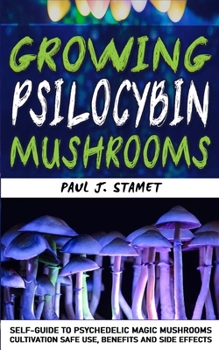 Growing Psilocybin Mushrooms: Psychedelic Magic Mushrooms Cultivation and Safe Use, Benefits and Side Effects! Hydroponics Growing Indoor Secrets ... of Hallucinogenic and Magic Plant Medicine!