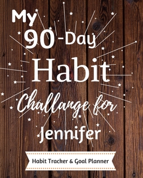 My 90-Day Habit Challenge For Jennifer Habit Tracker & Goal Planner: Habbit Tracker & Goal Planner Goal Journal Gift for Jennifer  / Notebook / Diary / Unique Greeting Card Alternative