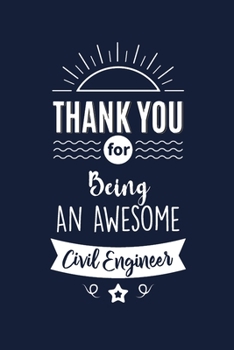 Paperback Thank You For Being An Awesome Civil Engineer: Civil Engineer Thank You And Appreciation Gift. Gag Alternative Gift to a Card for Civil Engineer Book