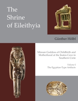 Hardcover The Shrine of Eileithyia: Minoan Goddess of Childbirth and Motherhood, at the Inatos Cave in Southern Crete: Volume I: The Egyptian-Type Artifac Book