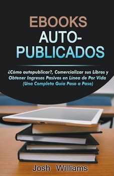 Paperback Ebooks Auto-Publicados: Cómo autopublicar, comercializar sus e-books y generar ingresos pasivos en línea de por vida [Spanish] Book