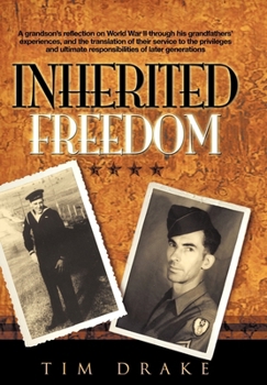 Hardcover Inherited Freedom: A Grandson's Reflection on World War II Through His Grandfathers' Experiences, and the Translation of Their Service to Book