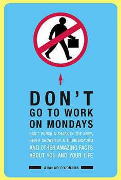 Hardcover Don't Go To Work On Mondays: Don't Punch a Shark in the Nose, Never Shower in a Thunderstorm and Oth Book