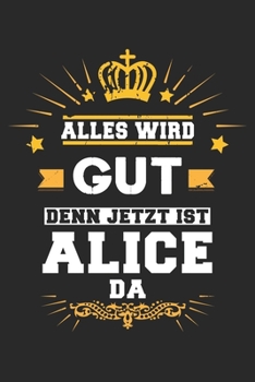 Alles wird gut denn jetzt ist Alice da: Notizbuch liniert 120 Seiten für Notizen Zeichnungen Formeln Organizer Tagebuch für die Freundin Mutter Tochter (German Edition)