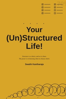 Your (Un)Structured Life!: Structure is a choice, and so is chaos. The power is in knowing when to choose which.