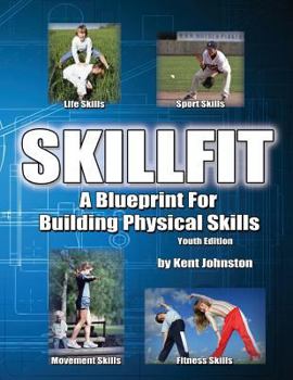 Paperback SkillFit - A Blueprint for Building Physical Skills: Building Physical Skills - Youth Edition Book