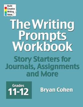 Paperback The Writing Prompts Workbook, Grades 11-12: Story Starters for Journals, Assignments and More Book