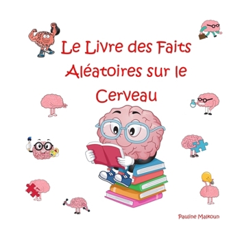 Le Livre des Faits Aléatoires sur le Cerveau (French Edition)