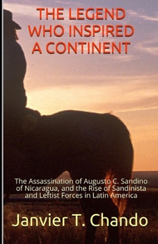 Paperback The Legend Who Inspired a Continent: The Assassination of Augusto C. Sandino of Nicaragua, and the Rise of Sandinista and Leftist Forces in Latin Amer Book