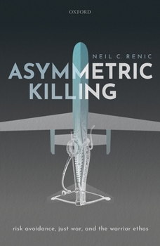 Hardcover Asymmetric Killing: Risk Avoidance, Just War, and the Warrior Ethos Book