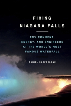 Hardcover Fixing Niagara Falls: Environment, Energy, and Engineers at the World's Most Famous Waterfall Book