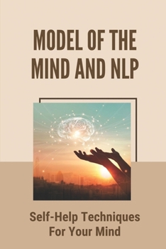 Paperback Model Of The Mind And NLP: Self-Help Techniques For Your Mind: Key To Create Positive Thinking Book