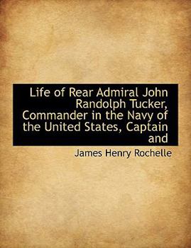 Paperback Life of Rear Admiral John Randolph Tucker, Commander in the Navy of the United States, Captain and Book