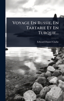Voyage En Russie, En Tartarie Et En Turquie... (French Edition)