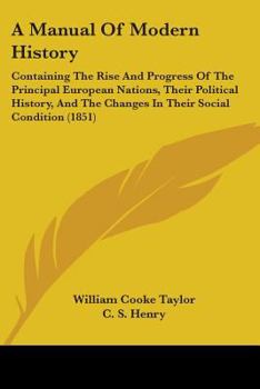 Paperback A Manual Of Modern History: Containing The Rise And Progress Of The Principal European Nations, Their Political History, And The Changes In Their Book