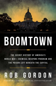 Boomtown: The Secret History of America's World War I Chemical Weapons Program and the Poison Left Beneath the Capital
