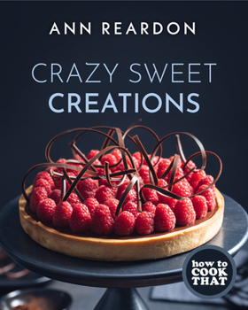 Hardcover How to Cook That: Crazy Sweet Creations (You Tube's Ann Reardon Cookbook) Book